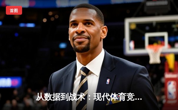从数据到战术：现代体育竞技背后的科学决策革命