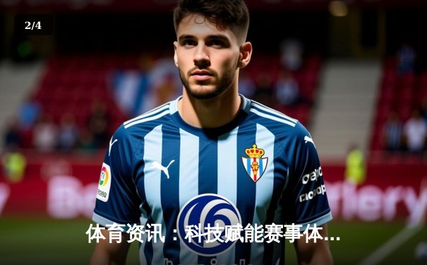 体育资讯：科技赋能赛事体验，把握赛场内外新机遇 - 2