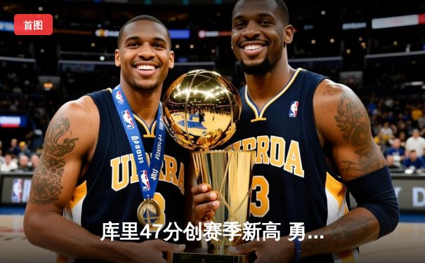 库里47分创赛季新高 勇士加时逆转凯尔特人终结对手五连胜