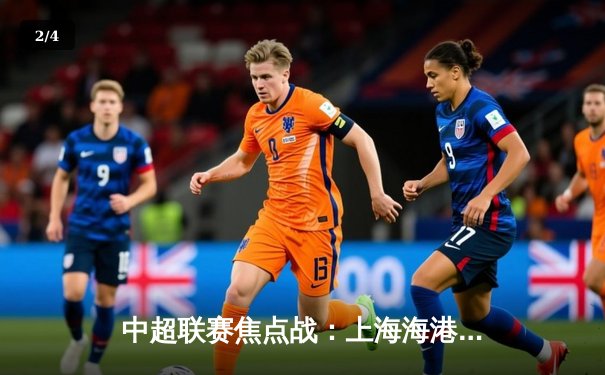 中超联赛焦点战：上海海港3-2险胜山东泰山，武磊梅开二度助队登顶 - 2