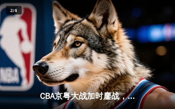 CBA京粤大战加时鏖战，广东宏远三分雨逆转北京首钢 - 2